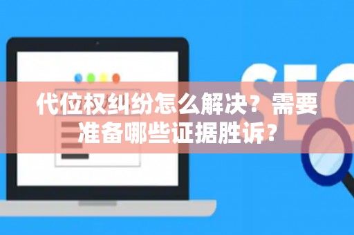 代位权纠纷怎么解决?需要准备哪些证据胜诉? 代位权纠纷怎么解决?需要准备哪些证据胜诉?