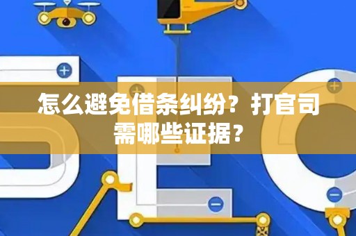 怎么避免借条纠纷？打官司需哪些证据？